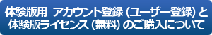 体験版用アカウント登録（ユーザー登録）と体験版ライセンス（無料）のご購入について