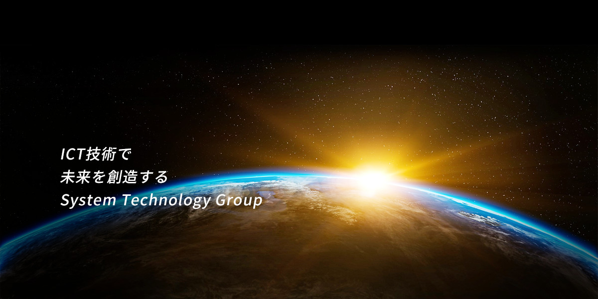 ICT技術で未来を創造する "System Technology Group"